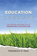 Education unbound : the promise and practice of greenfield schooling /