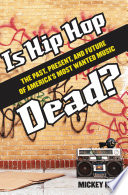 Is hip hop dead? : the past, present, and future of America's most wanted music /
