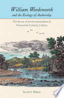 William Wordsworth and the ecology of authorship : the roots of environmentalism in nineteenth-century culture /