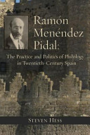 Ramón Menéndez Pidal : the practice and politics of philology in twentieth-century Spain /