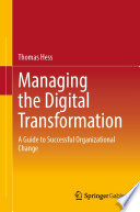 Managing the Digital Transformation : A Guide to Successful Organizational Change /