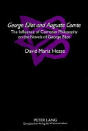 George Eliot and Auguste Comte : the influence of Comtean philosophy on the novels of George Eliot /