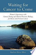 Waiting for cancer to come : women's experiences with genetic testing & medical decision making for breast and ovarian cancer /