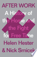 After work : a history of the home and the fight for free time /