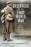 Deserters of the First World War : the home front /