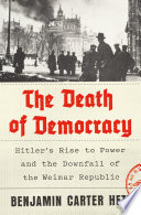 The death of democracy : Hitler's rise to power and the downfall of the Weimar Republic /