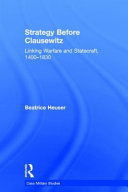 Strategy before Clausewitz : linking warfare and statecraft, 1400-1830 /