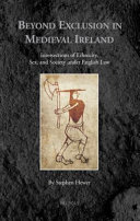 Beyond exclusion in medieval Ireland : intersections of ethnicity, sex, and society under English law /