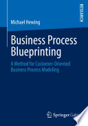 Business process blueprinting : a method for customer-oriented business process modeling /