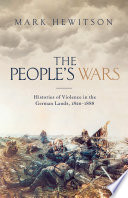 The people's war : histories of violence in the German lands, 1820-1888 /