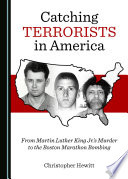 Catching terrorists in America : from Martin Luther King Jr.'s murder to the Boston Marathon bombing /