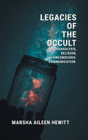 Legacies of the occult : psychoanalysis, religion, and unconscious communication /