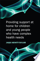 Providing support at home for children and young people who have complex health needs /