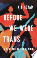 Before we were trans : a new history of gender /