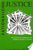 Rationalizing justice : the political economy of federal district courts /