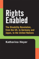Rights enabled : the disability revolution, from the US, to Germany and Japan, to the United Nations /