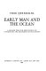 Early man and the ocean : a search for the beginnings of navigation and seaborne civilizations /