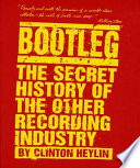 Bootleg : the secret history of the other recording industry /