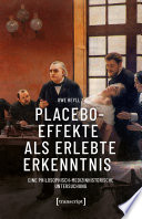 Placeboeffekte als erlebte Erkenntnis Eine philosophisch-medizinhistorische Untersuchung.