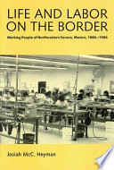 Life and labor on the border : working people of northeastern Sonora, Mexico, 1886-1986 /