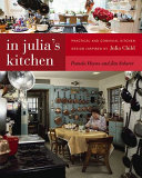 In Julia's kitchen : practical and convivial kitchen design inspired by Julia Child /