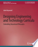 Designing Engineering and Technology Curricula : Embedding Educational Philosophy /