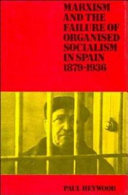 Marxism and the failure of organised socialism in Spain, 1879-1936 /