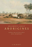 Arguments about aborigines : Australia and the evolution of social anthropology /