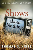 Shows about nothing : nihilism in popular culture /