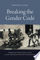 Breaking the gender code : women and urban public space in the twentieth century United States /