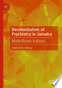 Decolonization of Psychiatry in Jamaica : Madnificent Irations /