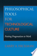 Philosophical tools for technological culture : putting pragmatism to work /