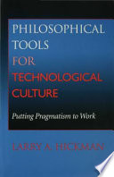 Philosophical tools for technological culture : putting pragmatism to work /