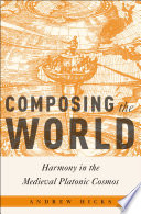 Composing the world : harmony in the Medieval Platonic cosmos /