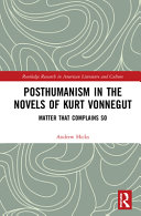 Posthumanism in the novels of Kurt Vonnegut : matter that complains so /