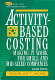 Activity-based costing : making it work for small and mid-sized companies /