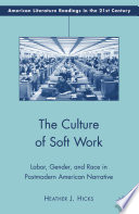 The Culture of Soft Work : Labor, Gender, and Race in Postmodern American Narrative /