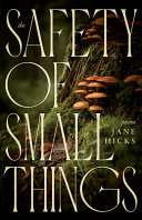 The safety of small things : poems /