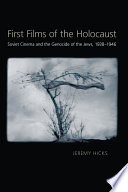 First films of the Holocaust : Soviet cinema and the genocide of the Jews, 1938-1946 /