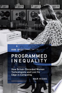 Programmed inequality : how Britain discarded women technologists and lost its edge in computing /