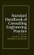 Standard handbook of consulting engineering practice : starting, staffing, expanding, and prospering in your own consulting business /