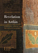 Revelation in Aztlán : scriptures, utopias, and the Chicano movement /