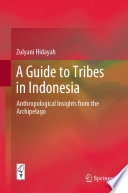 A Guide to Tribes in Indonesia : Anthropological Insights from the Archipelago  /