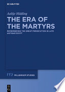 The Era of the Martyrs : Remembering the Great Persecution in Late Antique Egypt /