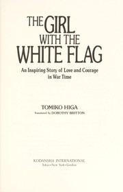 The girl with the white flag : an inspiring tale of love and courage in war time /