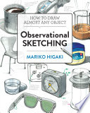 Observational sketching : how to draw almost any object /