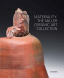 Materiality : the Miller Ceramic Art Collection /