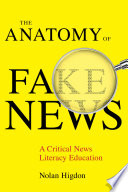 The anatomy of fake news : a critical news literacy education /