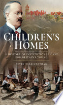 Children's homes : a history of institutional care for Britains young /