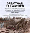 Great War railwaymen : Britain's railway company workers at war 1914-1918 /